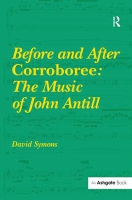 Before and After Corroboree: The Music of John Antill - David Symons