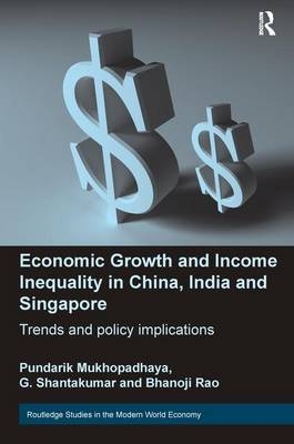Economic Growth and Income Inequality in China, India and Singapore - Pundarik Mukhopadhaya, G Shantakumar, Bhanoji Rao