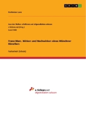 Franz Marc. Wirken und Nachwirken eines M&Atilde;&frac14;nchner K&Atilde;&frac14;nstlers - Korbinian Lanz