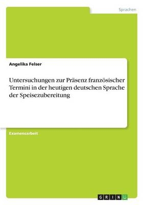 Untersuchungen zur PrÃ¤senz franzÃ¶sischer Termini in der heutigen deutschen Sprache der Speisezubereitung