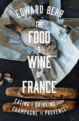 The Food And Wine Of France - Edward Behr