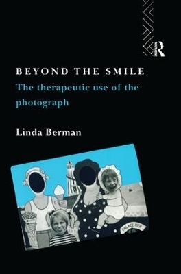 Beyond the Smile: The Therapeutic Use of the Photograph - Linda Berman