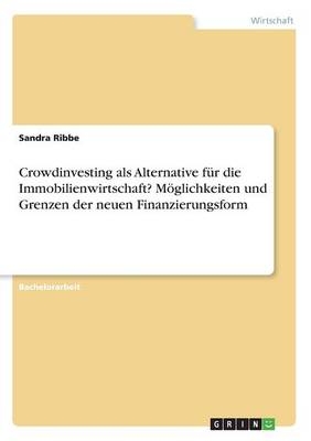 Crowdinvesting als Alternative für die Immobilienwirtschaft? Möglichkeiten und Grenzen der neuen Finanzierungsform