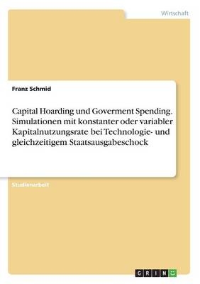 Capital Hoarding und Goverment Spending. Simulationen mit konstanter oder variabler Kapitalnutzungsrate bei Technologie- und gleichzeitigem Staatsausgabeschock