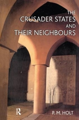 The Crusader States and their Neighbours - P.M. Holt