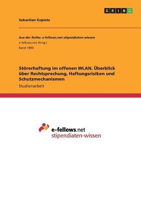 St&Atilde;&para;rerhaftung im offenen WLAN. &Atilde;berblick &Atilde;&frac14;ber Rechtsprechung, Haftungsrisiken und Schutzmechanismen - Sebastian Kopietz