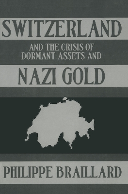 Switzerland and the Crisis of the Dormant Assets and Nazi Gold - Phillipe Braillard
