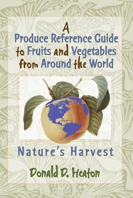A Produce Reference Guide to Fruits and Vegetables from Around the World - Donald D Heaton