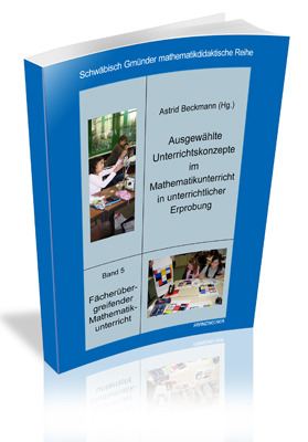 Ausgew&auml;hlte Unterrichtskonzepte im Mathematikunterricht in unterrichtlicher Erprobung Band 5 - 