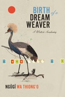Birth of a Dream Weaver - Ngugi wa Thiong'o
