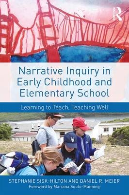 Narrative Inquiry in Early Childhood and Elementary School - Stephanie Sisk-Hilton, Daniel R. Meier