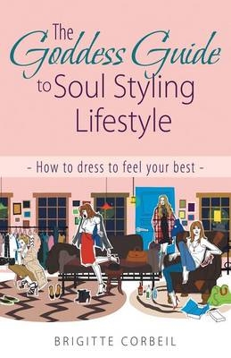 The Goddess Guide to Soul Styling Lifestyle - Brigitte Corbeil
