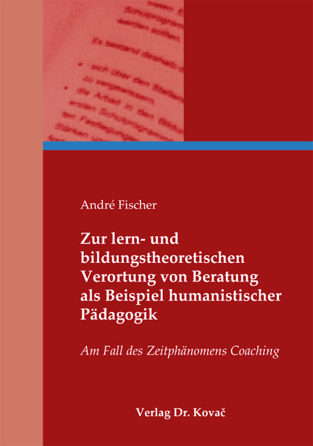 Zur lern- und bildungstheoretischen Verortung von Beratung als Beispiel humanistischer P&auml;dagogik - Andr&eacute; Fischer