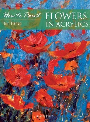 How to Paint: Flowers in Acrylics - Tim Fisher