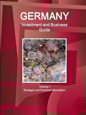 Germany Investment and Business Guide Volume 1 Strategic and Practical Information - Inc Ibp