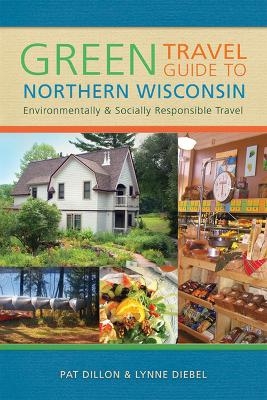 Green Travel Guide to Northern Wisconsin - Pat Dillon, Lynne Diebel