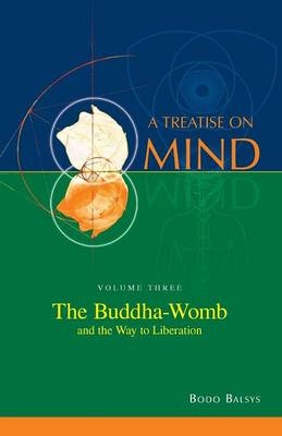 The Buddha-Womb and the Way to Liberation (Vol. 3 of a Treatise on Mind) - Bodo Balsys