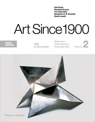 Art Since 1900 - Hal Foster, Rosalind Krauss, Yve-Alain Bois, Benjamin H D Buchloh, Distinguished Professor David Joselit