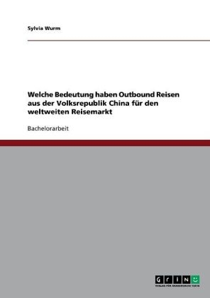 Welche Bedeutung haben Outbound Reisen aus der Volksrepublik China fÃ¼r den weltweiten Reisemarkt