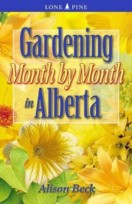 Gardening Month by Month in Alberta - Alison Beck