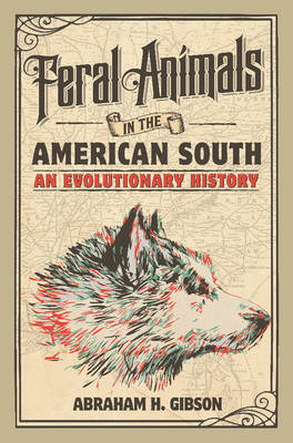 Feral Animals in the American South - Abraham H. Gibson