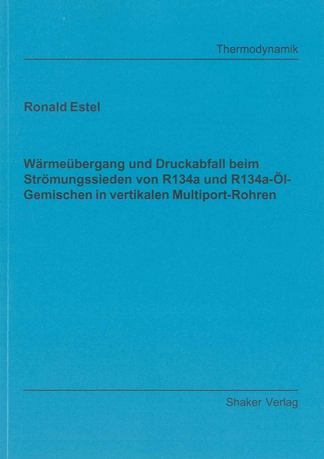 W&auml;rme&uuml;bergang und Druckabfall beim Str&ouml;mungssieden von R134a und R134a-&Ouml;l-Gemischen in vertikalen Multiport-Rohren - Ronald Estel