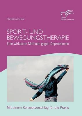 Sport- und Bewegungstherapie: Eine wirksame Methode gegen Depressionen - Christina Custal