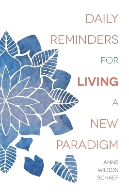 Daily Reminders for Living a New Paradigm - Anne Wilson Schaef