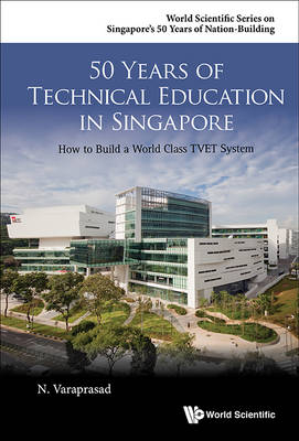 50 Years Of Technical Education In Singapore: How To Build A World Class Tvet System - Natarajan Varaprasad