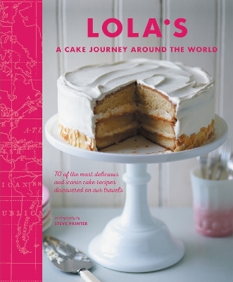 LOLA’S: A Cake Journey Around the World - Lola's Bakers, Julia Head