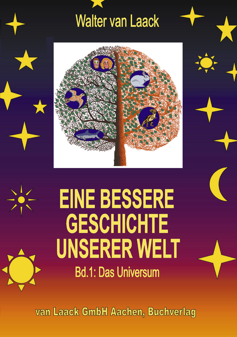Eine bessere Geschichte unserer Welt - Band 1: Das Universum - Walter van Laack
