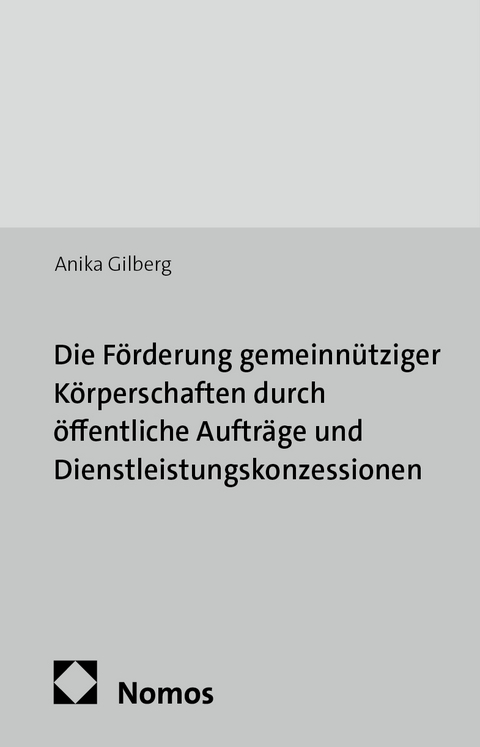 Die F&ouml;rderung gemeinn&uuml;tziger K&ouml;rperschaften durch &ouml;ffentliche Auftr&auml;ge und Dienstleistungskonzessionen - Anika Gilberg