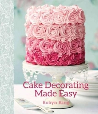 Cake Decorating Made Easy - Robyn King