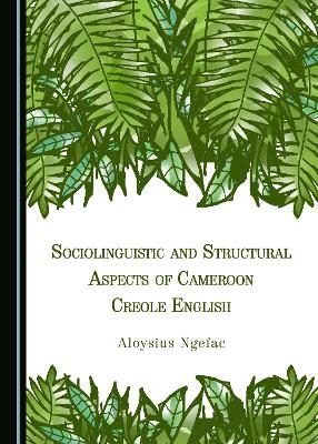 Sociolinguistic and Structural Aspects of Cameroon Creole English - Aloysius Ngefac