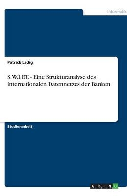 S.W.I.F.T. - Eine Strukturanalyse des internationalen Datennetzes der Banken - Patrick Ladig