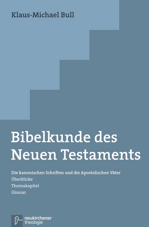 Bibelkunde des Neuen Testaments - Klaus-Michael Bull