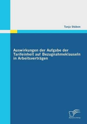 Auswirkungen der Aufgabe der Tarifeinheit auf Bezugnahmeklauseln in Arbeitsvertr&auml;gen - Tanja St&uuml;ben