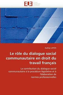 Le r&ocirc;le du dialogue social communautaire en droit du travail fran&ccedil;ais -  Lafon-A