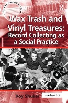 Wax Trash and Vinyl Treasures: Record Collecting as a Social Practice - Roy Shuker