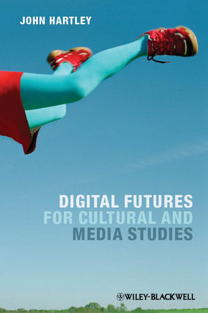 Digital Futures for Cultural and Media Studies - John Hartley