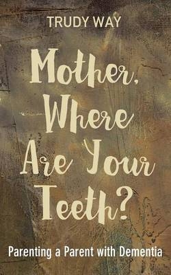 Mother, Where Are Your Teeth? - Trudy Way