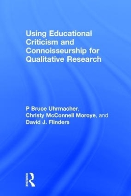 Using Educational Criticism and Connoisseurship for Qualitative Research - P Bruce Uhrmacher, Christy McConnell Moroye, David J. Flinders