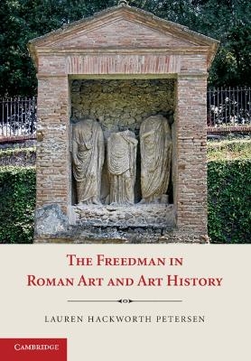 The Freedman in Roman Art and Art History - Lauren Hackworth Petersen