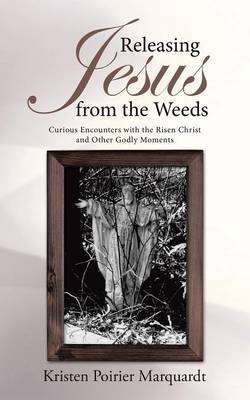 Releasing Jesus from the Weeds - Kristen Poirier Marquardt