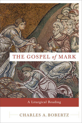 The Gospel of Mark – A Liturgical Reading - Charles A. Bobertz