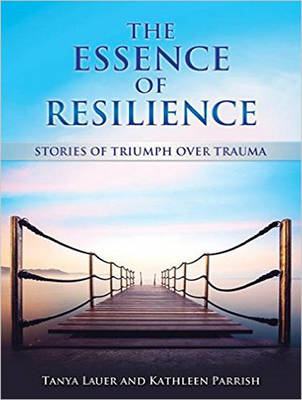 The Essence of Resilience - Tanya Lauer, Kathleen Parrish
