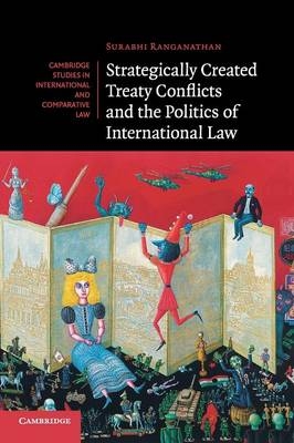 Strategically Created Treaty Conflicts and the Politics of International Law - Surabhi Ranganathan