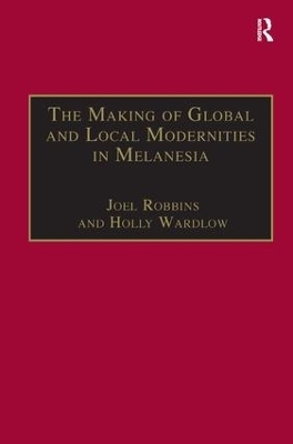 The Making of Global and Local Modernities in Melanesia - Holly Wardlow