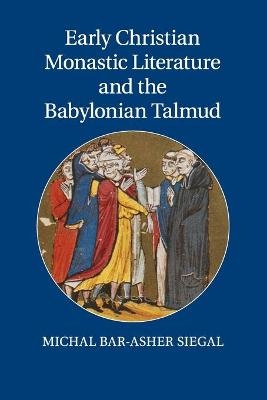 Early Christian Monastic Literature and the Babylonian Talmud - Michal Bar-Asher Siegal