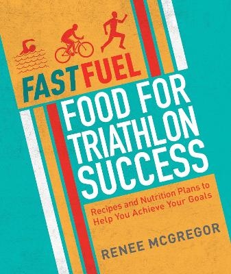 Fast Fuel: Food for Triathlon Success - Renee McGregor